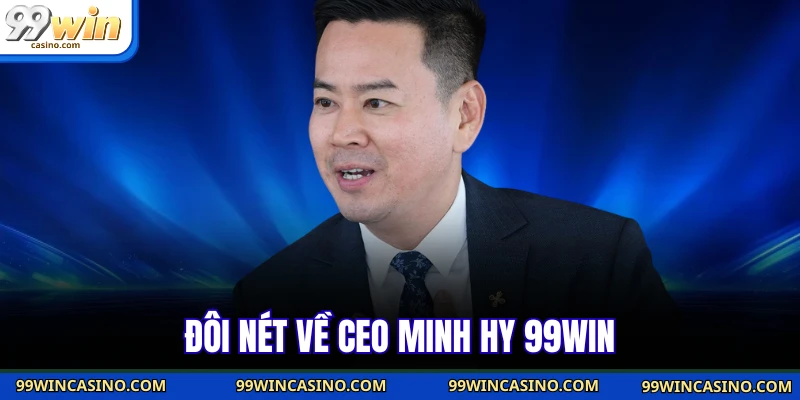 Đôi nét về CEO Minh Hy 99win 