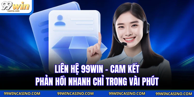Liên Hệ 99WIN - Cam Kết Phản Hồi Nhanh Chỉ Trong Vài Phút