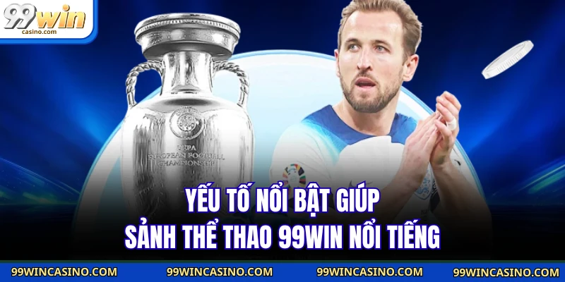 Yếu tố nổi bật giúp sảnh thể thao 99WIN nổi tiếng